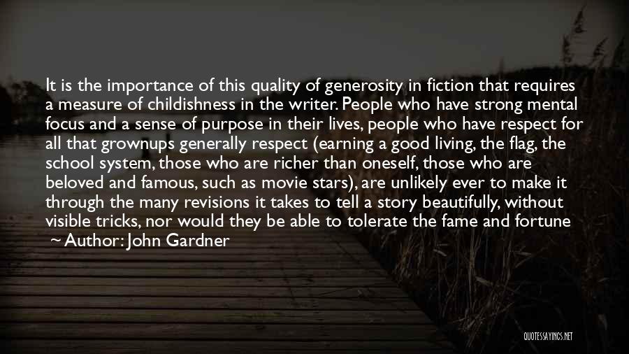 John Gardner Quotes: It Is The Importance Of This Quality Of Generosity In Fiction That Requires A Measure Of Childishness In The Writer.