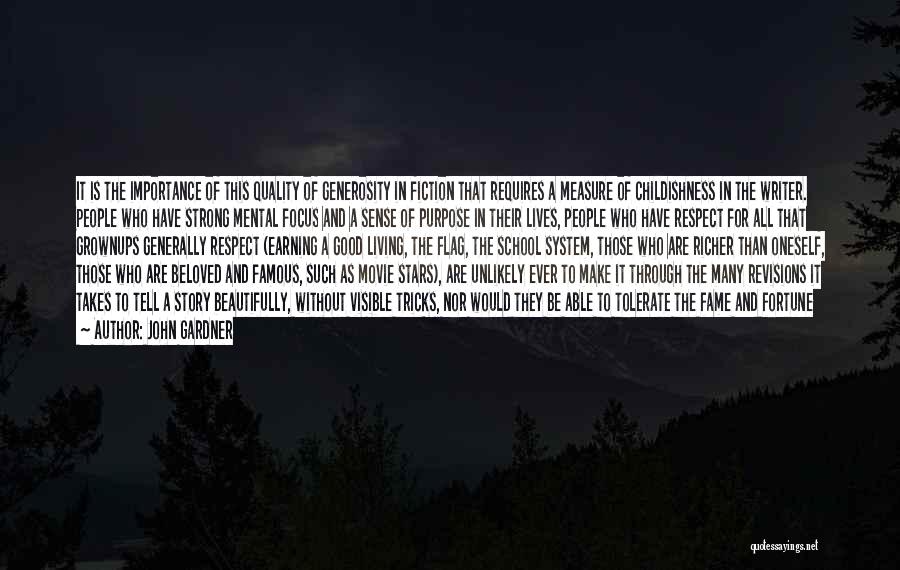 John Gardner Quotes: It Is The Importance Of This Quality Of Generosity In Fiction That Requires A Measure Of Childishness In The Writer.