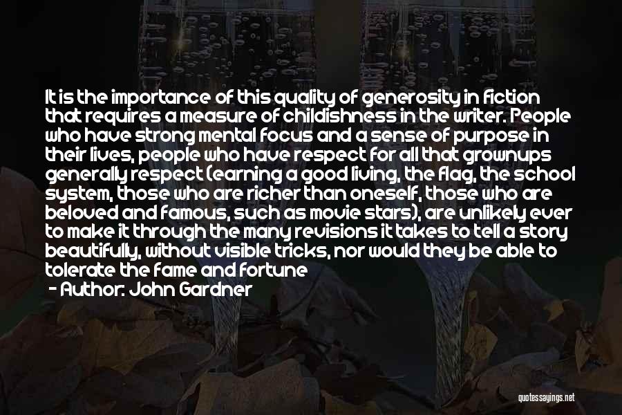 John Gardner Quotes: It Is The Importance Of This Quality Of Generosity In Fiction That Requires A Measure Of Childishness In The Writer.