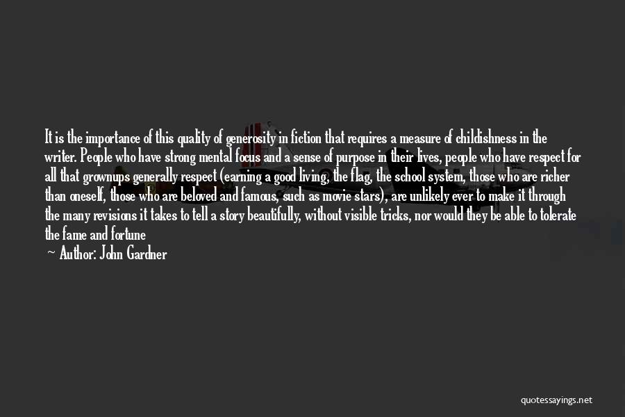 John Gardner Quotes: It Is The Importance Of This Quality Of Generosity In Fiction That Requires A Measure Of Childishness In The Writer.