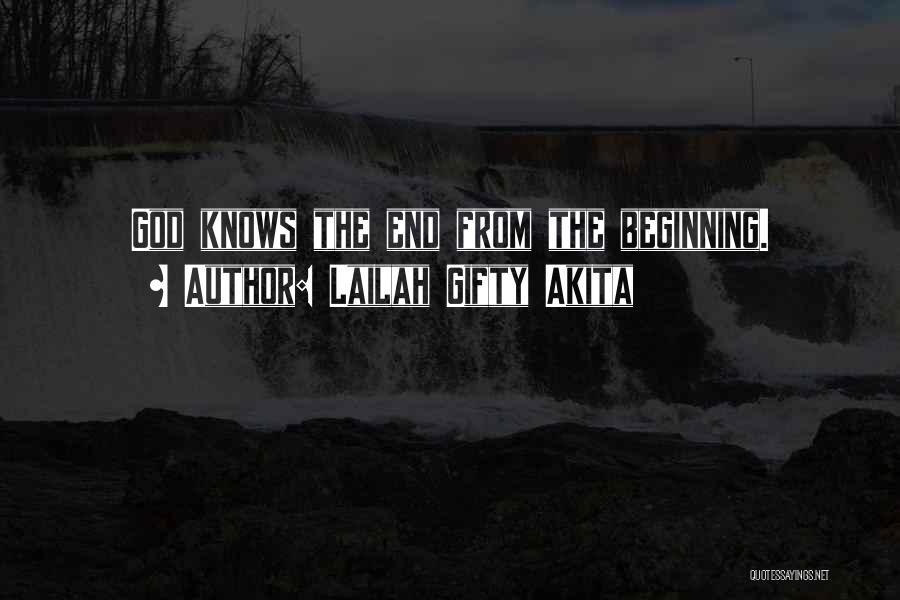 Lailah Gifty Akita Quotes: God Knows The End From The Beginning.