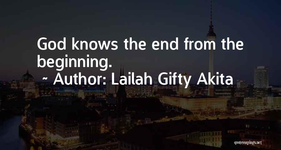 Lailah Gifty Akita Quotes: God Knows The End From The Beginning.