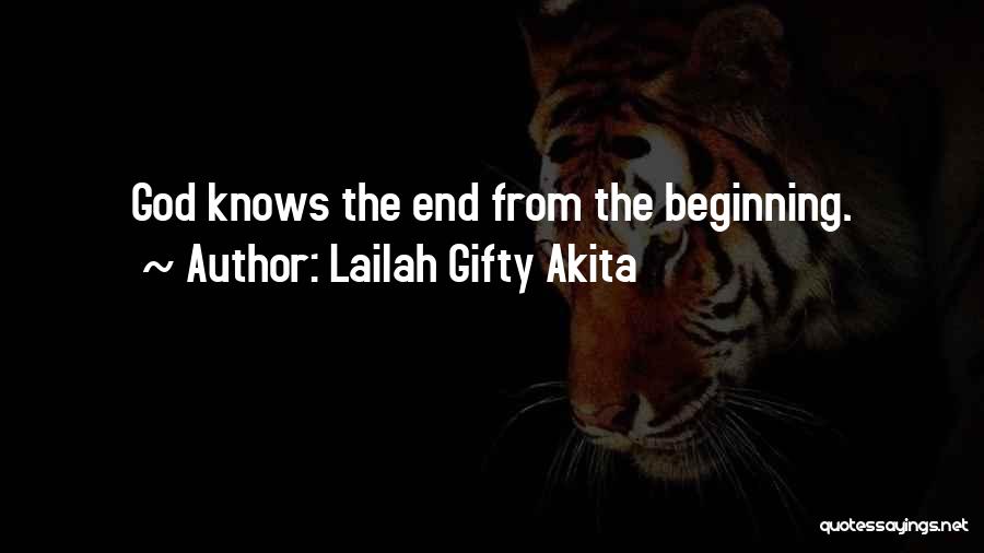 Lailah Gifty Akita Quotes: God Knows The End From The Beginning.