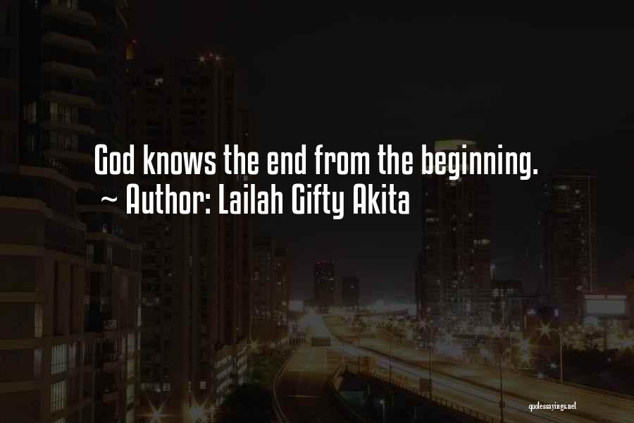 Lailah Gifty Akita Quotes: God Knows The End From The Beginning.