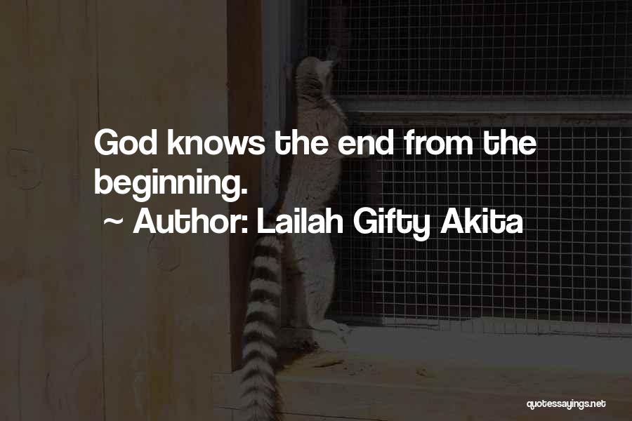 Lailah Gifty Akita Quotes: God Knows The End From The Beginning.