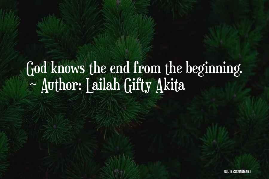 Lailah Gifty Akita Quotes: God Knows The End From The Beginning.