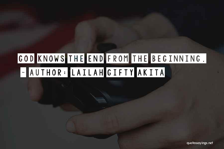 Lailah Gifty Akita Quotes: God Knows The End From The Beginning.