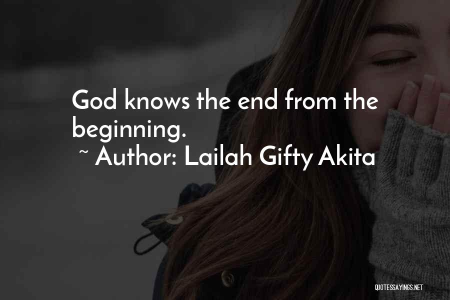 Lailah Gifty Akita Quotes: God Knows The End From The Beginning.