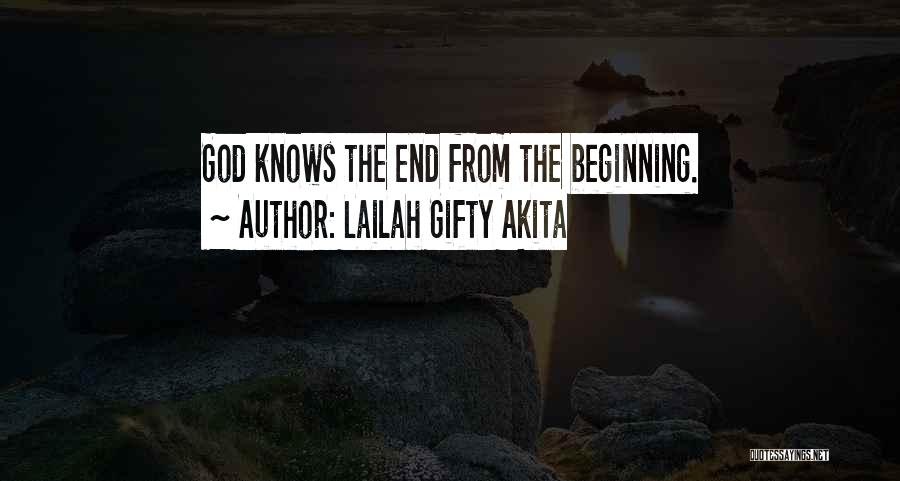 Lailah Gifty Akita Quotes: God Knows The End From The Beginning.