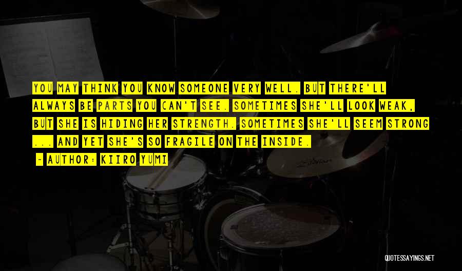 Kiiro Yumi Quotes: You May Think You Know Someone Very Well. But There'll Always Be Parts You Can't See. Sometimes She'll Look Weak,