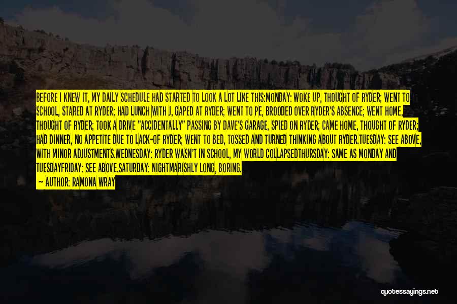 Ramona Wray Quotes: Before I Knew It, My Daily Schedule Had Started To Look A Lot Like This:monday: Woke Up, Thought Of Ryder;
