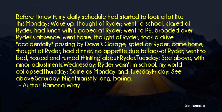 Ramona Wray Quotes: Before I Knew It, My Daily Schedule Had Started To Look A Lot Like This:monday: Woke Up, Thought Of Ryder;