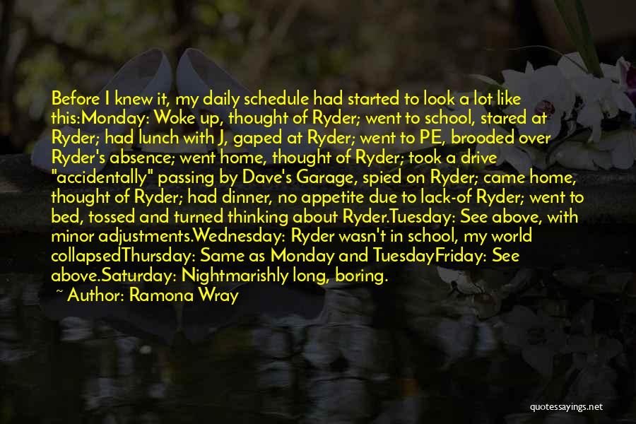 Ramona Wray Quotes: Before I Knew It, My Daily Schedule Had Started To Look A Lot Like This:monday: Woke Up, Thought Of Ryder;