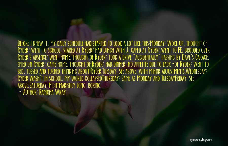 Ramona Wray Quotes: Before I Knew It, My Daily Schedule Had Started To Look A Lot Like This:monday: Woke Up, Thought Of Ryder;