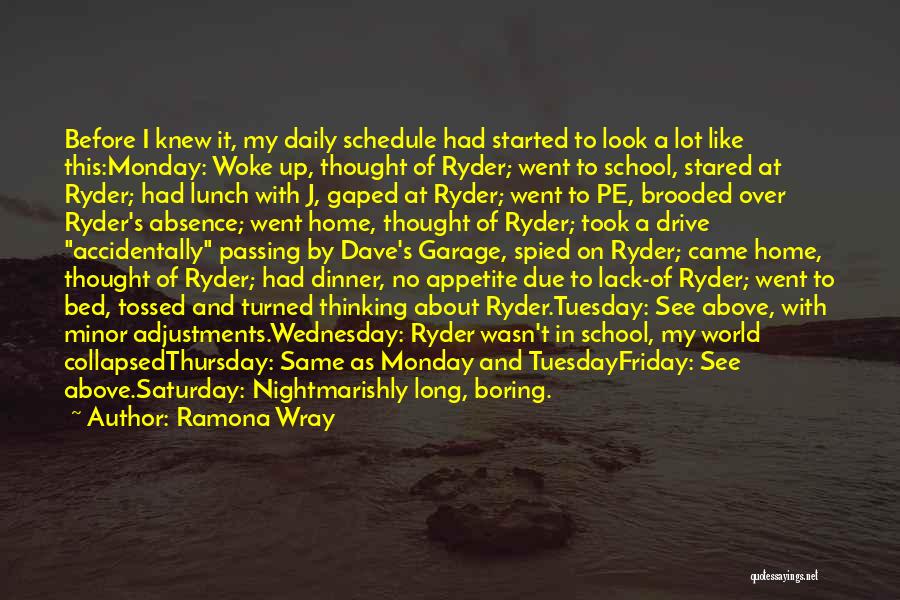 Ramona Wray Quotes: Before I Knew It, My Daily Schedule Had Started To Look A Lot Like This:monday: Woke Up, Thought Of Ryder;