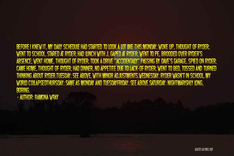 Ramona Wray Quotes: Before I Knew It, My Daily Schedule Had Started To Look A Lot Like This:monday: Woke Up, Thought Of Ryder;