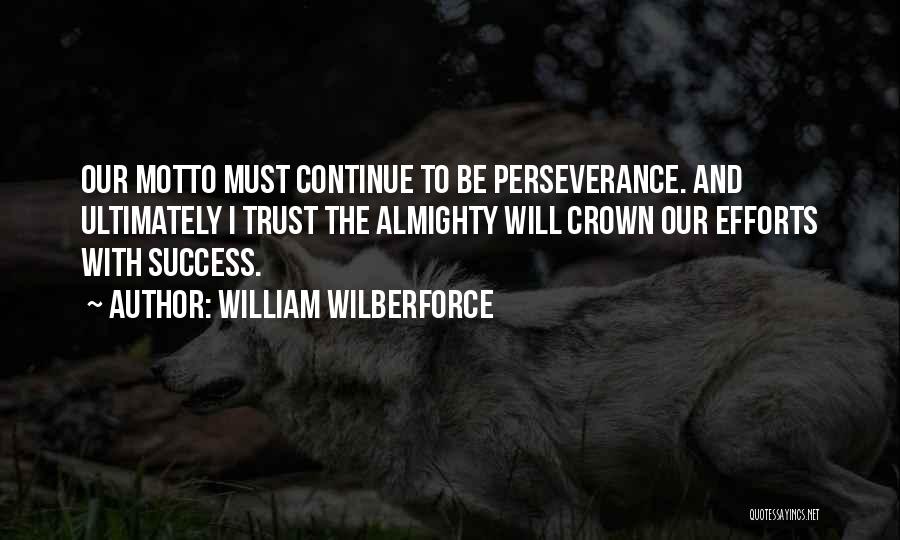 William Wilberforce Quotes: Our Motto Must Continue To Be Perseverance. And Ultimately I Trust The Almighty Will Crown Our Efforts With Success.