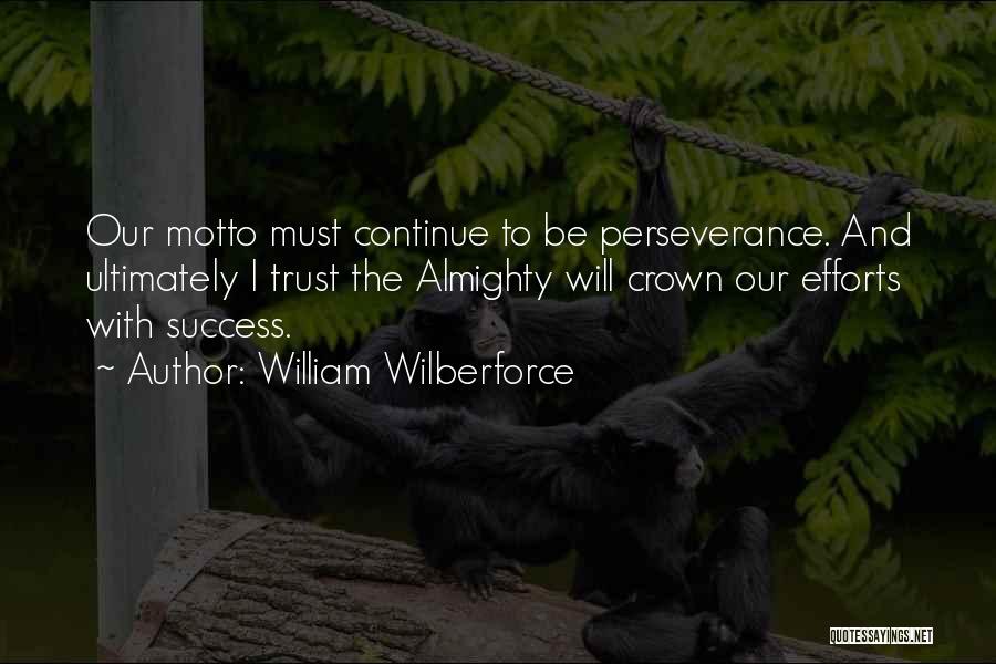 William Wilberforce Quotes: Our Motto Must Continue To Be Perseverance. And Ultimately I Trust The Almighty Will Crown Our Efforts With Success.