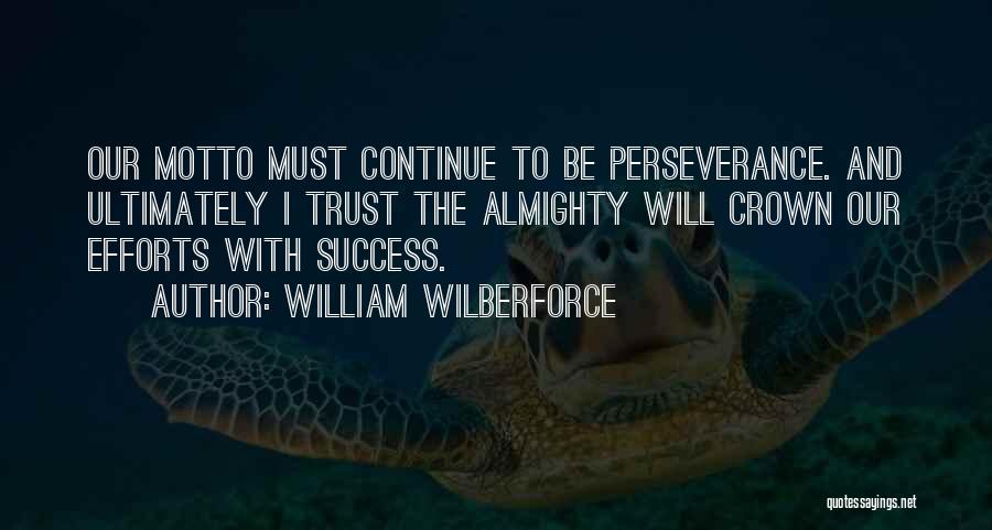 William Wilberforce Quotes: Our Motto Must Continue To Be Perseverance. And Ultimately I Trust The Almighty Will Crown Our Efforts With Success.