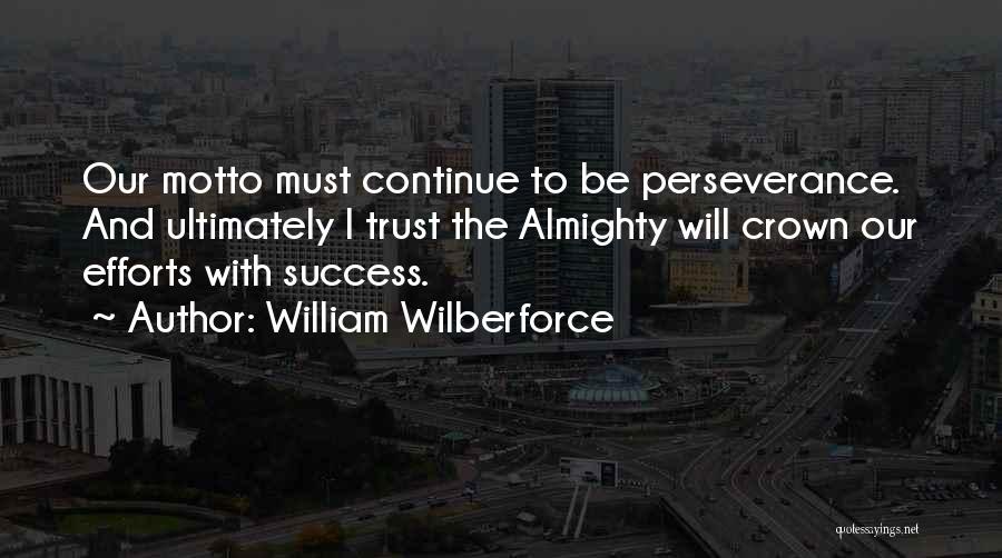 William Wilberforce Quotes: Our Motto Must Continue To Be Perseverance. And Ultimately I Trust The Almighty Will Crown Our Efforts With Success.