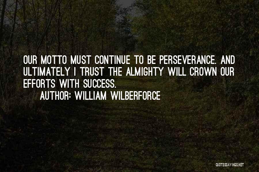 William Wilberforce Quotes: Our Motto Must Continue To Be Perseverance. And Ultimately I Trust The Almighty Will Crown Our Efforts With Success.