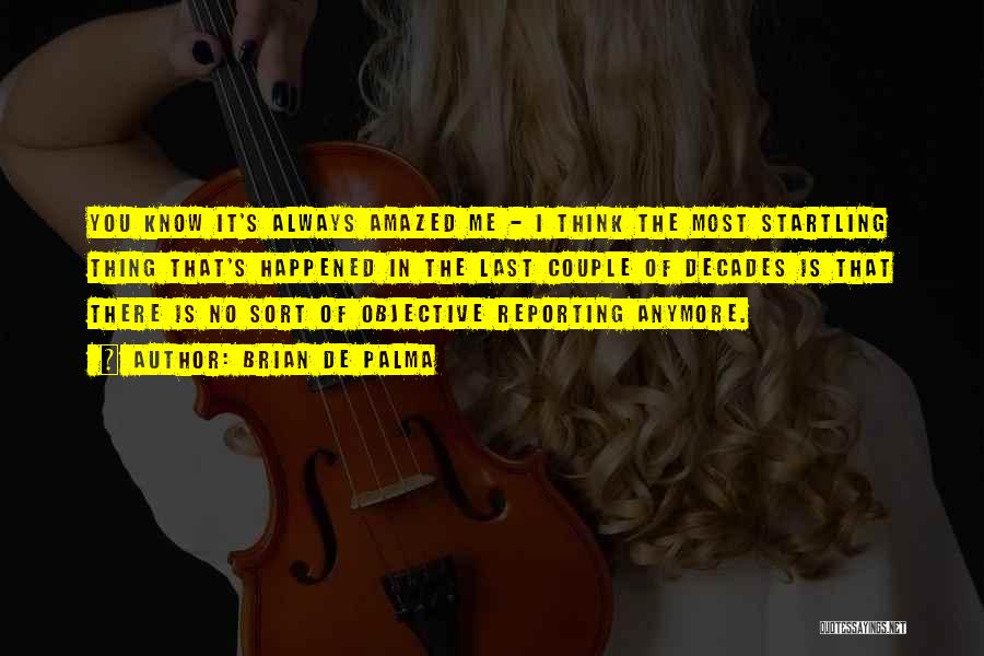 Brian De Palma Quotes: You Know It's Always Amazed Me - I Think The Most Startling Thing That's Happened In The Last Couple Of