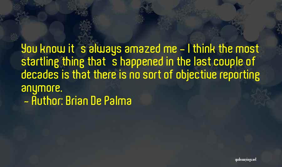 Brian De Palma Quotes: You Know It's Always Amazed Me - I Think The Most Startling Thing That's Happened In The Last Couple Of