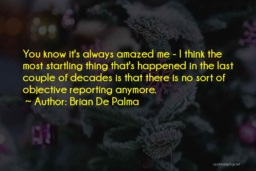 Brian De Palma Quotes: You Know It's Always Amazed Me - I Think The Most Startling Thing That's Happened In The Last Couple Of