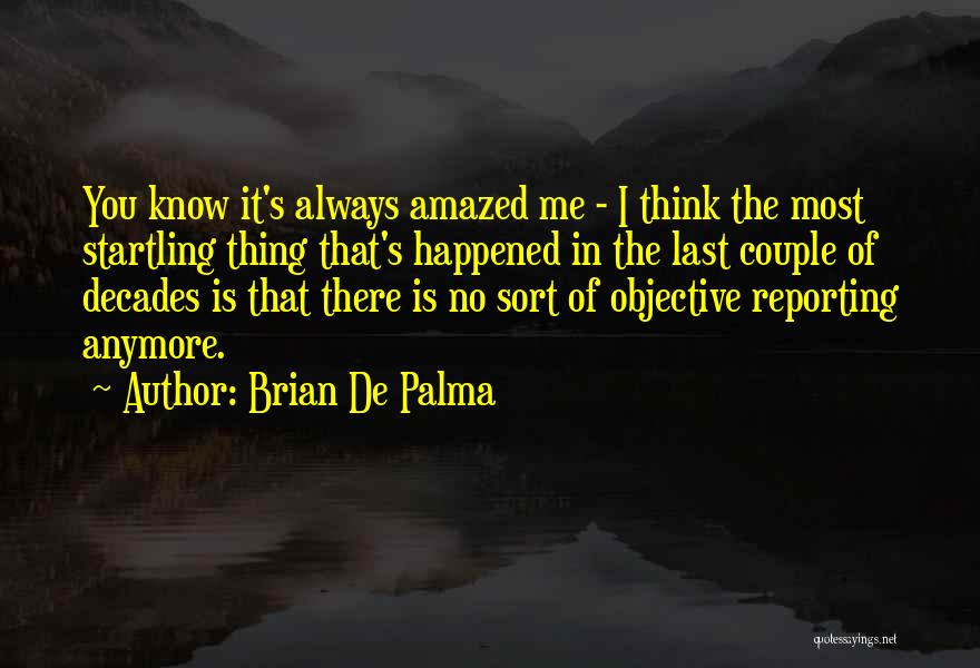 Brian De Palma Quotes: You Know It's Always Amazed Me - I Think The Most Startling Thing That's Happened In The Last Couple Of