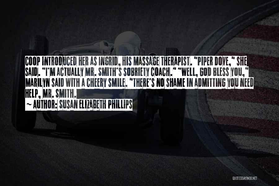Susan Elizabeth Phillips Quotes: Coop Introduced Her As Ingrid, His Massage Therapist. Piper Dove, She Said. I'm Actually Mr. Smith's Sobriety Coach. Well, God