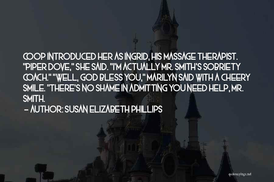 Susan Elizabeth Phillips Quotes: Coop Introduced Her As Ingrid, His Massage Therapist. Piper Dove, She Said. I'm Actually Mr. Smith's Sobriety Coach. Well, God