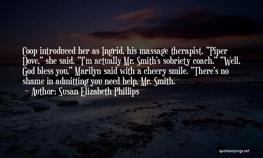 Susan Elizabeth Phillips Quotes: Coop Introduced Her As Ingrid, His Massage Therapist. Piper Dove, She Said. I'm Actually Mr. Smith's Sobriety Coach. Well, God