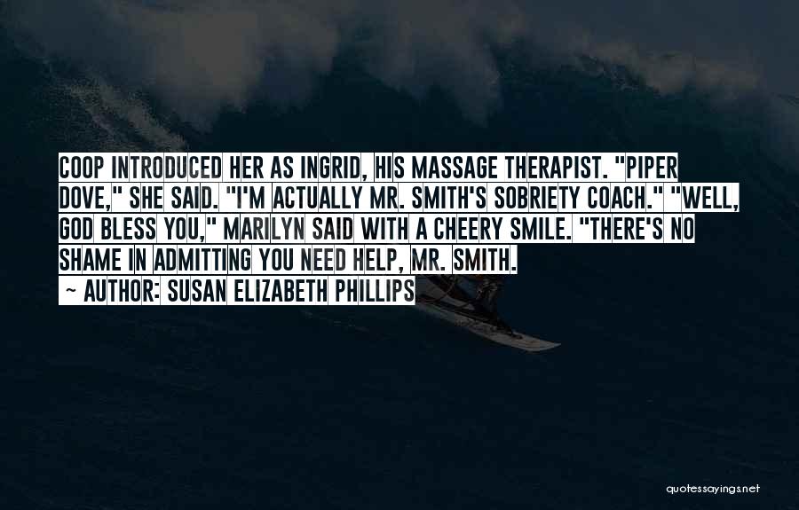 Susan Elizabeth Phillips Quotes: Coop Introduced Her As Ingrid, His Massage Therapist. Piper Dove, She Said. I'm Actually Mr. Smith's Sobriety Coach. Well, God