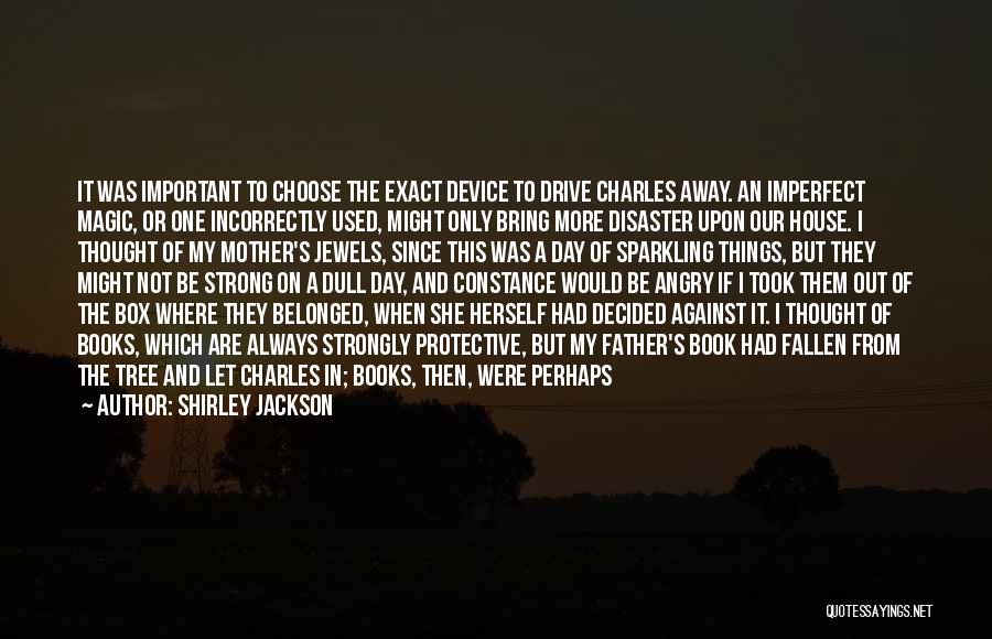 Shirley Jackson Quotes: It Was Important To Choose The Exact Device To Drive Charles Away. An Imperfect Magic, Or One Incorrectly Used, Might