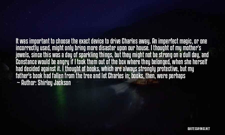 Shirley Jackson Quotes: It Was Important To Choose The Exact Device To Drive Charles Away. An Imperfect Magic, Or One Incorrectly Used, Might