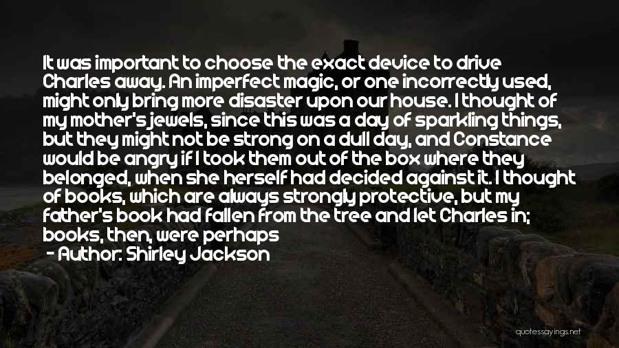 Shirley Jackson Quotes: It Was Important To Choose The Exact Device To Drive Charles Away. An Imperfect Magic, Or One Incorrectly Used, Might