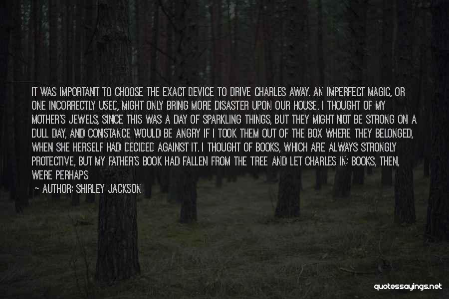 Shirley Jackson Quotes: It Was Important To Choose The Exact Device To Drive Charles Away. An Imperfect Magic, Or One Incorrectly Used, Might