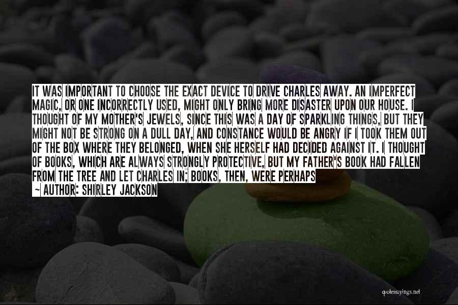 Shirley Jackson Quotes: It Was Important To Choose The Exact Device To Drive Charles Away. An Imperfect Magic, Or One Incorrectly Used, Might