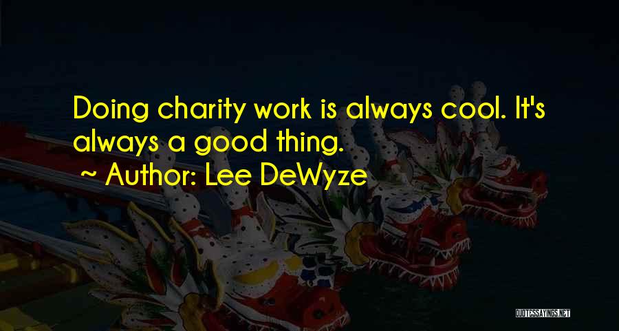 Lee DeWyze Quotes: Doing Charity Work Is Always Cool. It's Always A Good Thing.