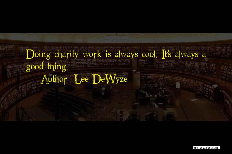 Lee DeWyze Quotes: Doing Charity Work Is Always Cool. It's Always A Good Thing.