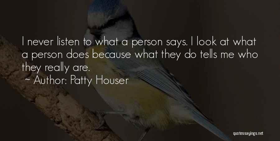 Patty Houser Quotes: I Never Listen To What A Person Says. I Look At What A Person Does Because What They Do Tells