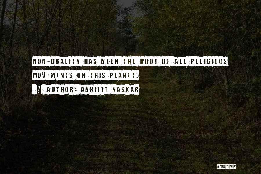 Abhijit Naskar Quotes: Non-duality Has Been The Root Of All Religious Movements On This Planet.