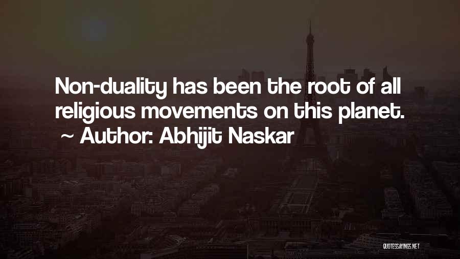 Abhijit Naskar Quotes: Non-duality Has Been The Root Of All Religious Movements On This Planet.