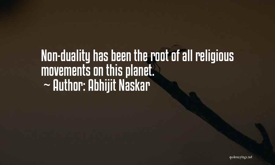 Abhijit Naskar Quotes: Non-duality Has Been The Root Of All Religious Movements On This Planet.