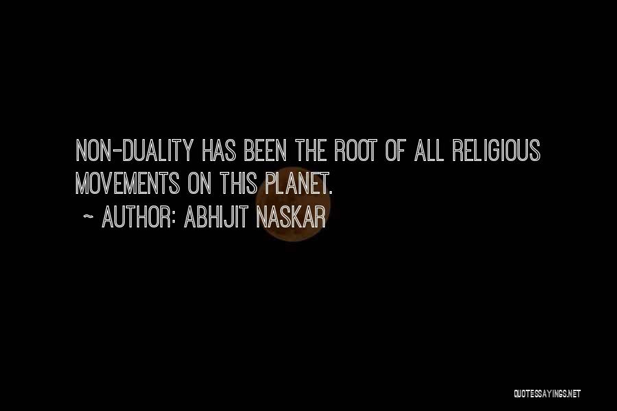 Abhijit Naskar Quotes: Non-duality Has Been The Root Of All Religious Movements On This Planet.