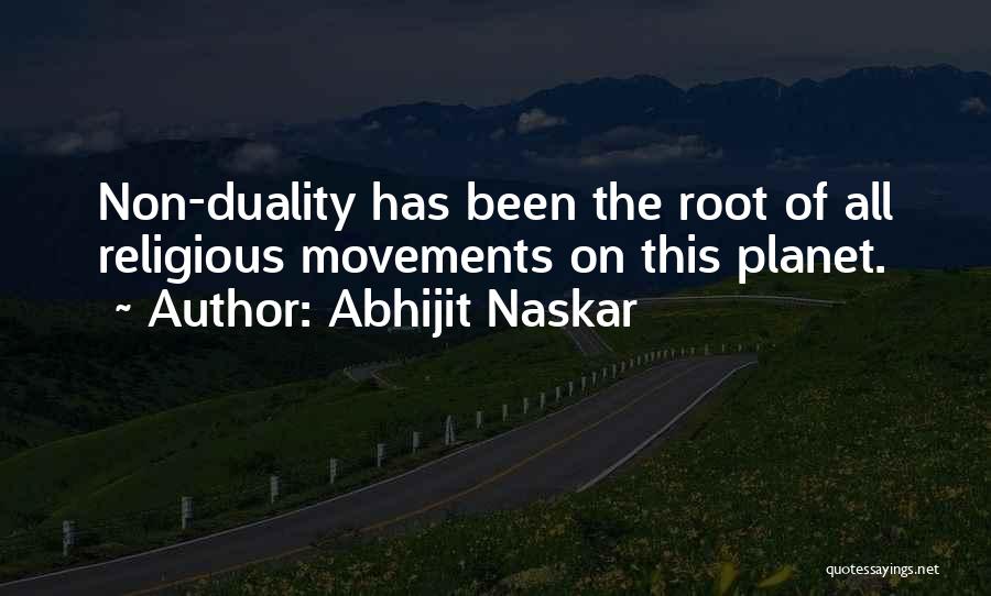 Abhijit Naskar Quotes: Non-duality Has Been The Root Of All Religious Movements On This Planet.