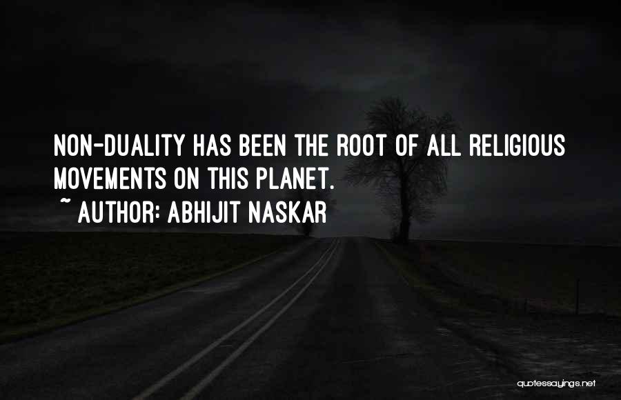 Abhijit Naskar Quotes: Non-duality Has Been The Root Of All Religious Movements On This Planet.
