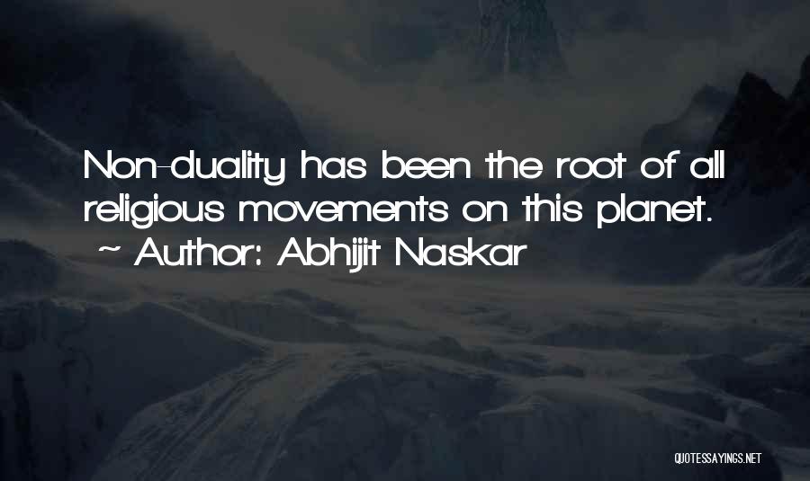 Abhijit Naskar Quotes: Non-duality Has Been The Root Of All Religious Movements On This Planet.