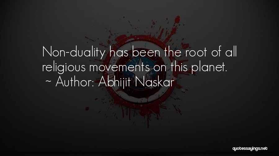 Abhijit Naskar Quotes: Non-duality Has Been The Root Of All Religious Movements On This Planet.