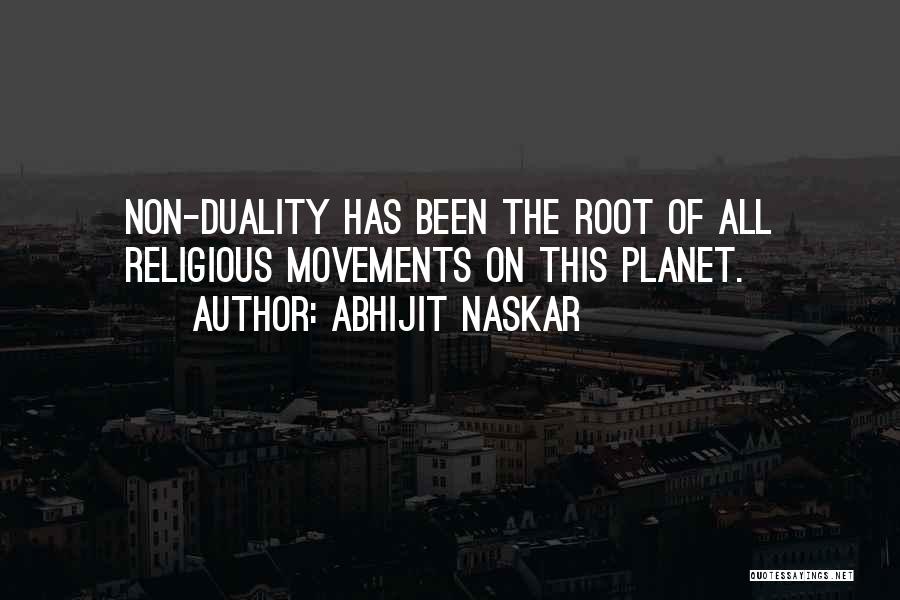 Abhijit Naskar Quotes: Non-duality Has Been The Root Of All Religious Movements On This Planet.